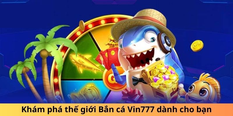 Khám phá thế giới bắn cá Vin777 dành cho bạn