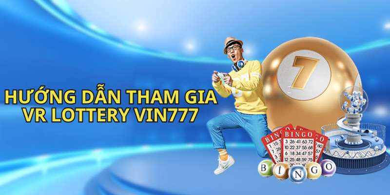 Các bước để tham gia vào VR Lottery Vin777