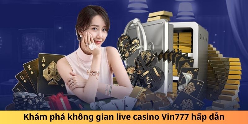 Khám phá không gian live casino Vin777 hấp dẫn