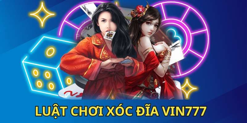 Luật chơi chi tiết trò xóc đĩa Vin777