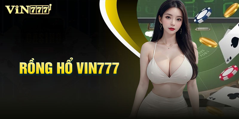 Những biến thể được ưa chuộng hàng đầu trong rồng hổ Vin777