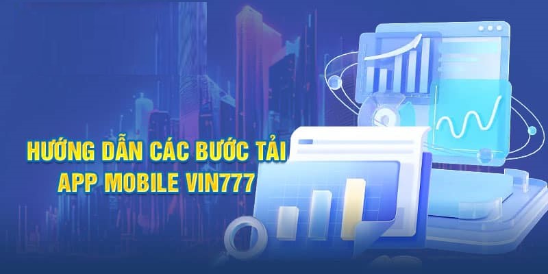 Tải App Vin777 về dế yêu nhanh chóng