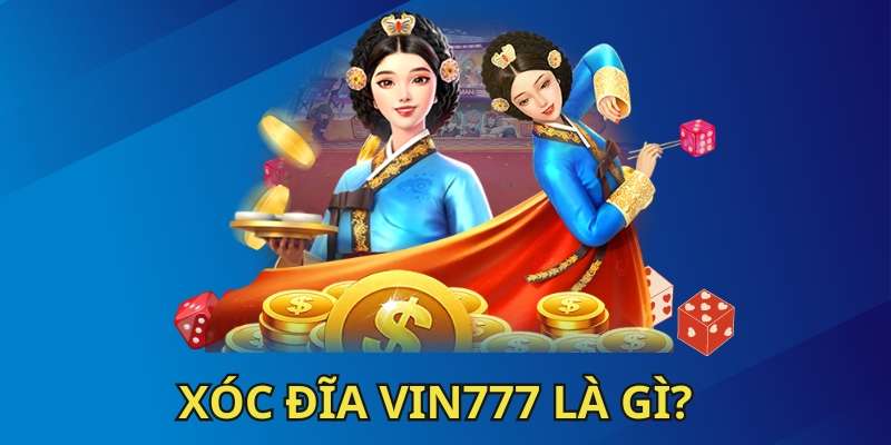 Trò chơi xóc đĩa Vin777 là gì?