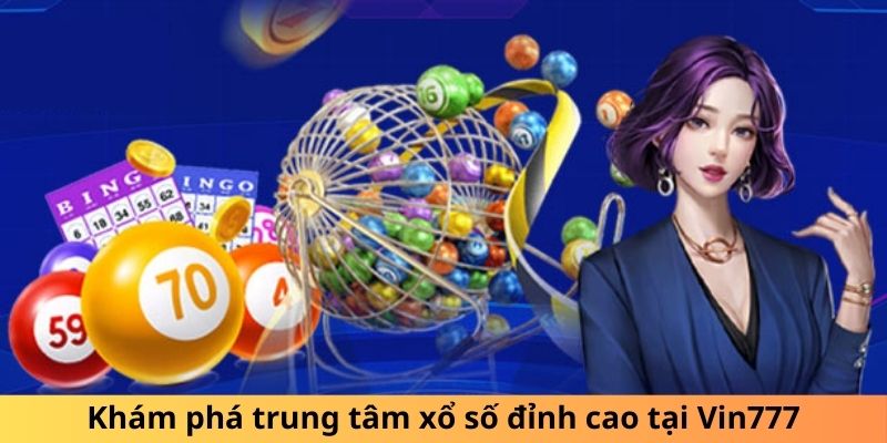 Khám phá trung tâm xổ số đỉnh cao tại Vin777